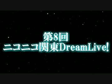 【第8回ニコニコ関東DreamLive!】ライブクロスフェード【メッセージ】