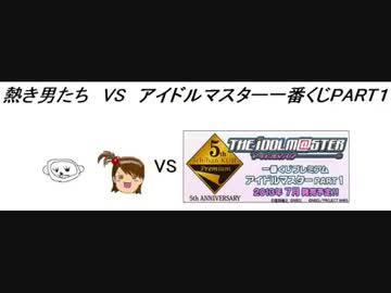 熱き男たち　VS　アイドルマスター一番くじPART１（後編）