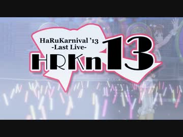 HaRuKarnival'13　 Last Live　【CM】