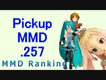 【MikuMikuDance】Pickupランキング.257　(07/22～08/04)【MMD】