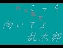 【Ｒ/Ｋ/Ｒ/Ｎ/腐向け】　六×乱.で.こ.っ.ち.向.い.て.乱.太.郎.【替え歌】