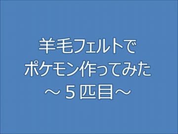 羊毛フェルトでポケモン作ってみた～５匹目～