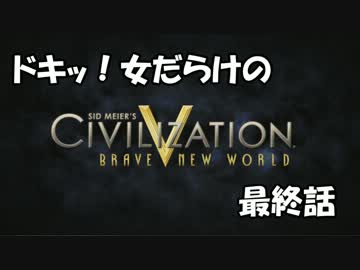 【Civ5BNW】ドキッ!女だらけの「CivilizationV BNW」最終話