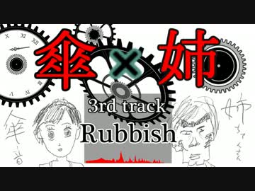 【傘×姉1st】Dirty / 虚栄 / Rubbish【クロスフェード】