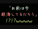 「お前は今航海してるだろう」！？！？ｗｗｗｗ【2ch】