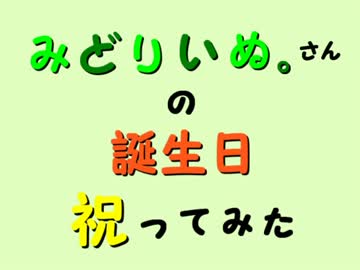 みどりいぬ。さんの誕生日祝ってみた