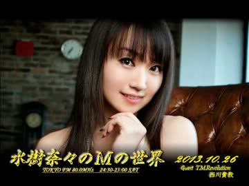 水樹奈々のＭの世界 #221 （2013,10,26） ゲスト：T.M.Revolution 西川貴教