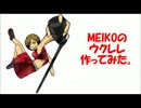 【MEIKO生誕祭2013】MEIKOのウクレレ作ってみた