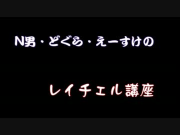 N男・どぐら・えーすけのレイチェル講座　前編