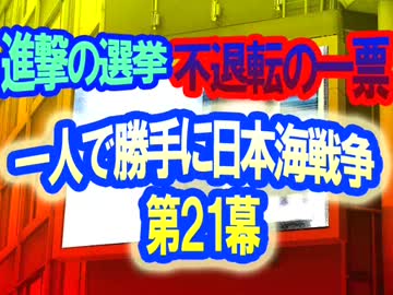 『進撃の選挙！不退転の一票』 一人で勝手に日本海戦争 第21幕