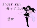 【悠姫】I SAY YESをワリとまともに歌ってみた