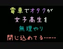 電車でオタクが女子高生を無理やり閉じ込めてる……【2ch】