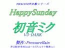 【声比較参考用】 HappySunday 【初音ミク：V3-DARK】