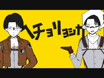 【リヴァイ兵長で】ヘチョリョシカ【歌ってみた】－にゃっ太－