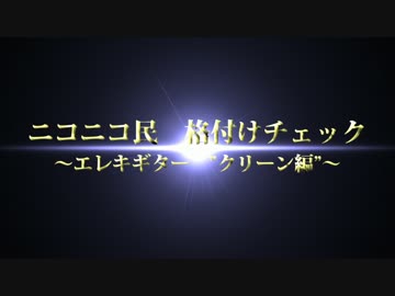 【ニコニコ民格付けチェック】エレキギタークリーン編