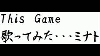 this game 歌ってみたミナト