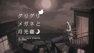 グリグリメガネと月光蟲　歌ってみた