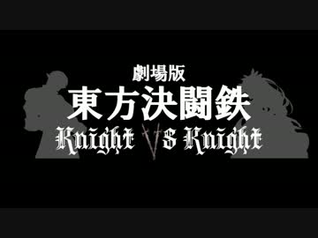 劇場版・東方決闘鉄～ナイトＶＳナイト　前編