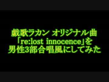 戯歌ラカン オリジナル曲「re:lost innocence」を男性3部合唱風にしてみた