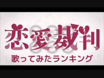 恋愛裁判歌ってみたランキング