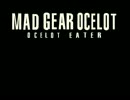 MAD GEAR OCELOT ~OCELOT EATER~