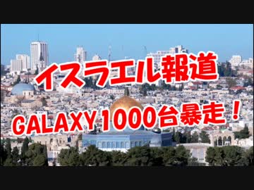 【イスラエル報道】 GALAXY1000台暴走！