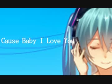 【初音ミク】 Cause Baby I Love You 【オリジナル曲】