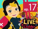 【録画】ep.17（後半） 生中継アニメ『LIVE ON Ladder』「人間ってイイナ」