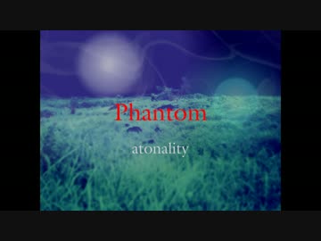 【atonality】 Phantom 【一作目】