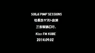 SOIL&"PIMP"SESSIONS「三宮駅西口で。」Kiss FM KOBE社長生出演（2014.09.02）