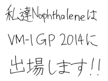 VM-1グランプリ2014参加表明“Naphthalene”
