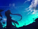 【初音ミク】日常【オリジナル曲】