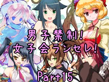 【MUGEN】男子禁制！女子会ランセレ！Part15