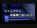 【JM】ジャンクマン、佐藤君に会いたい