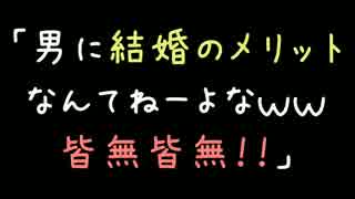 「男に結婚のメリットなんてねーよなｗｗ皆無皆無！！！」【2ch】