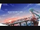 【初音ミク】Whenever I am【オリジナル】