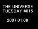 THE UNIVERSE TUESDAY #15 2007.01.09