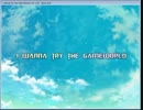 I wanna try the GameWorld 完全版