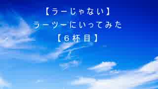 【ラーじゃない】ラーツーにいってみた【６杯目】