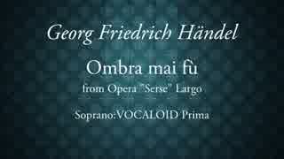 【第五回ボカロクラシカ音楽祭】Ombra mai fu【VOCALOID Prima】