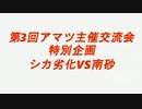 第3回アマツ主催交流会南砂VSシカ劣化Part1