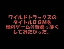 ワイルドトラックスのＢＧＭを他のゲームの音源っぽく。