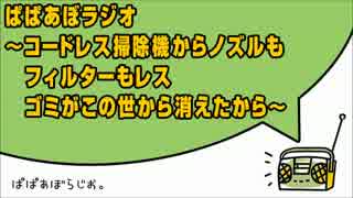 ぱぱあぼラジオ ～コードレス掃除機からノズルもフィルターもレスゴｒｙ