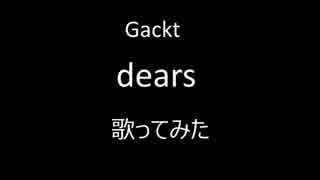 Gackt 「dears」 歌ってみた