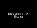 【城プロ】E6クリア（殿Lv４８）