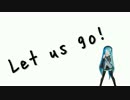 【初音ミク】Let us go!【オリジナル】