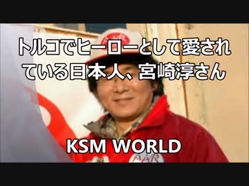 【KSM】トルコでヒーローとして愛されている日本人、宮崎淳さん