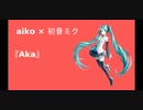【aiko × 初音ミク】 Aka (カバー)