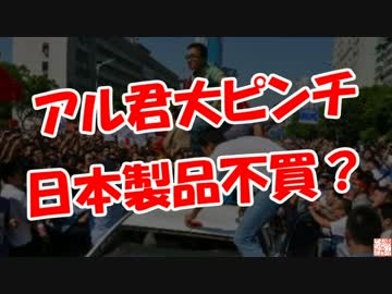 【アル君大ピンチ】 日本製品不買？
