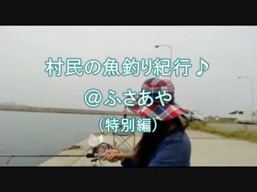 村民の魚釣り紀行♪　＠ふさあや特別篇